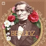 Nghe nhạc Tuyệt Tác Thế Giới: BERLIOZ - Hector Berlioz