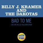 Nghe ca nhạc Bad To Me (Live On The Ed Sullivan Show, June 27, 1965) - Billy J Kramer, The Dakotas