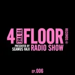 Nghe và tải nhạc 4 To The Floor Radio Episode 006 (presented by Seamus Haji) [DJ Mix] hot nhất