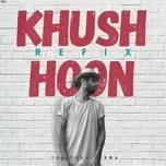 Ca nhạc Khush Hoon (Refix) (Single) - Yor Yugh Verma