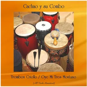 Trombon Criollo / Oye Mi Tres Montuno (All Tracks Remastered) - Cachao y su Combo