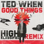Good Things (High Klassified Remix) - Ted When, High Klassified