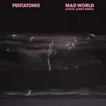 Tải nhạc Mad World (Steve James Remix) - Pentatonix