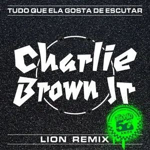 Tudo Que Ela Gosta De Escutar (Lion Remix) - Charlie Brown Jr., Lion
