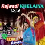 Ca nhạc Rajwadi Khelaiya, Vol. 6 (DJ Edm Remix) - V.A
