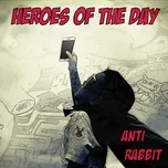 Nghe nhạc Heroes of the Day - Anti Rabbit