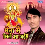 Nghe nhạc Mela Me Mile Aa Jaiha - Manish Mukharji