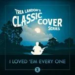 Tải nhạc hay I Loved 'Em Every One (Trea Landon's Classic Cover Series) Mp3 về máy