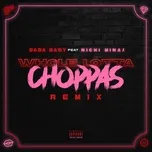 Ca nhạc Whole Lotta Choppas (Remix) [feat. Nicki Minaj] - Sada Baby