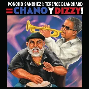 Poncho Sanchez and Terence Blanchard = Chano y Dizzy! - Poncho Sanchez, Terence Blanchard