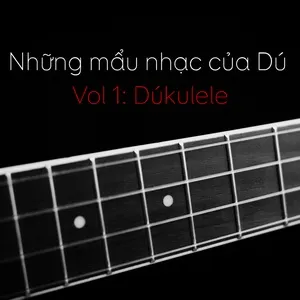 Những mẩu nhạc của Dú - Vol 1: Dúkulele - aivie