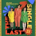 Nghe nhạc The Last Single - Châu Đăng Khoa, Orange, Lyly