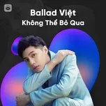 Nghe và tải nhạc hay Ballad Việt Không Thể Bỏ Qua Mp3