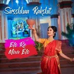 Nghe nhạc Elo Re Maa Elo (Single) - Sirsshhaa Rakshit