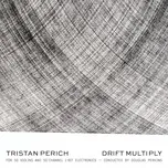 Tristan Perich: Drift Multiply - Tristan Perich