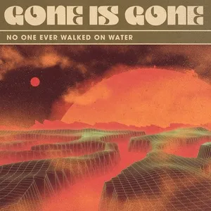 No One Ever Walked On Water (Single) - Gone Is Gone