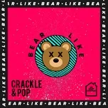 Nghe ca nhạc Crackle & Pop - Bear Like