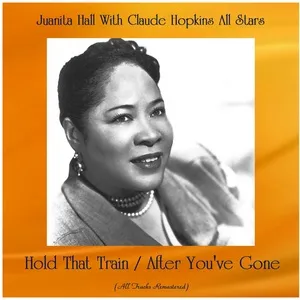 Hold That Train / After You've Gone (All Tracks Remastered) - Juanita Hall, Claude Hopkins All Stars