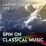 Nghe nhạc Spin On Classical Music 3 - Larger Than Life Mp3 hot nhất