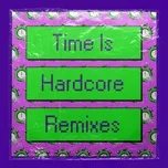 Nghe và tải nhạc Time Is Hardcore (Remixes) online miễn phí