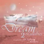 Nghe và tải nhạc Dream Lullabies - Beautiful Music For Babies And Mothers (Vol. 2) Mp3 hot nhất