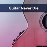 Nghe nhạc Guitar Never Die chất lượng cao