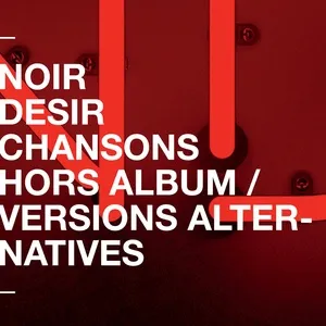 Chansons hors album et versions alternatives - Noir Désir
