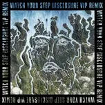 Download nhạc Watch Your Step (Disclosure VIP) trực tuyến