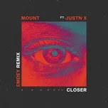 Nghe nhạc Closer (Emdey Remix) - Mount, JUSTN X