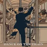 Nghe nhạc Dance on the Train chất lượng cao