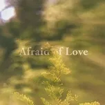 Tải nhạc hay Afraid of Love Mp3 online