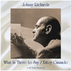What Is There to Say / Estoy Cansado (All Tracks Remastered) - Johnny Richards