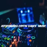 Ca nhạc Astronomía Coffin Dance Music (Single) - DJ Tortura