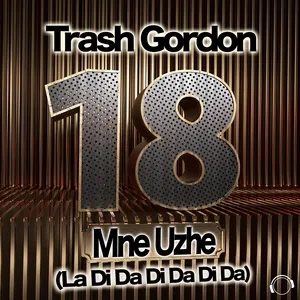 18 Mne Uzhe (La Da Di Da Di Da Da) - Trash Gordon