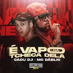 Ca nhạc É Vapo na Tcheca Dela (Single) - Cadu DJ, MC Dablio