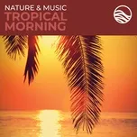 Nghe và tải nhạc hot Nature & Music: Tropical Morning về máy