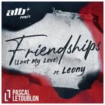 Nghe ca nhạc Friendships (Lost My Love) (ATB Remix) - Pascal Letoublon, Leony
