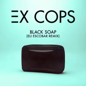 Black Soap (Eli Escobar Remix) - Ex Cops
