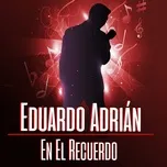 Nghe nhạc Eduardo Adrian en el Recuerdo - Eduardo Adrian