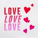 Nghe và tải nhạc hay Love Love Love (Vol. 2) Mp3 về điện thoại
