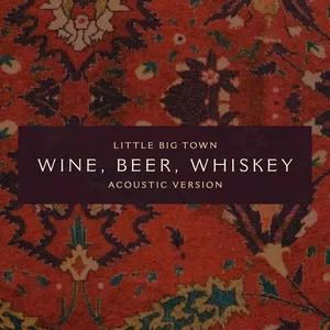 Wine, Beer, Whiskey (Acoustic Version) - Little Big Town