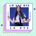 Download nhạc hot Lỡ Say Bye Là Bye Mp3 online