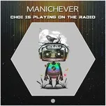 Nghe nhạc Choi Is Playing on the Radio (Single) - Manichever