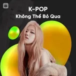 Nghe nhạc K-POP Không Thể Bỏ Qua Mp3 chất lượng cao