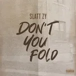 Don't You Fold (Single) - Slatt Zy