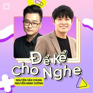 Để Kể Cho Nghe Episode 15: Ns Nguyễn Văn Chung X Ns Nguyễn Minh Cường - Nguyễn Văn Chung, Nguyễn Minh Cường