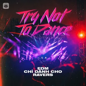 Try Not To Dance - EDM Chỉ Dành Cho RAVERS - V.A