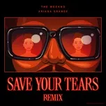Nghe ca nhạc Save Your Tears (Remix) - The Weeknd, Ariana Grande