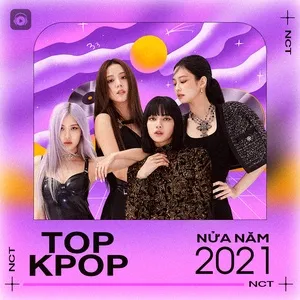 Nghe và tải nhạc Top K-POP Nửa Năm 2021 hay nhất