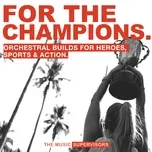 Nghe và tải nhạc hot For The Champions (Orchestral Builds For Heroes, Sports & Action) Mp3